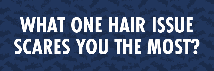WHAT ONE HAIR ISSUE SCARES YOU THE MOST?